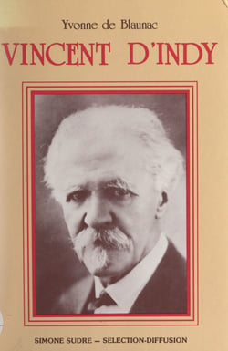 Vincent d'Indy - L'homme, le musicien, le chef d'orchestre, 1851-1931