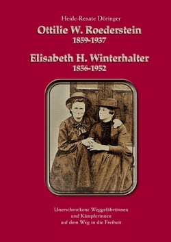 Ottilie W. Roederstein &amp; Elisabeth H. Winterhalter - Unerschrockene Weggefährtinnen und Kämpferinnen auf dem Weg in die Freiheit