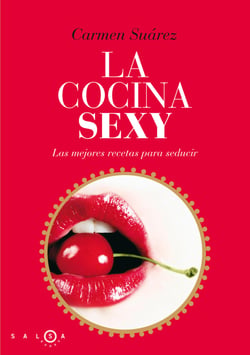 La cocina sexy - Recetas sexys y afrodisíacas para triunfar con tu pareja