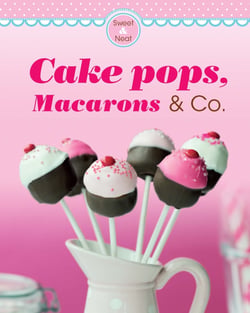 Cake pops, Macarons &amp; Co. - Our 100 top recipes presented in one cookbook