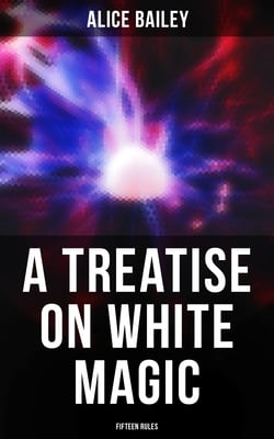 A Treatise on White Magic: Fifteen Rules - The Way of the Disciple