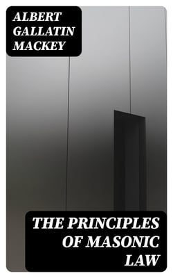 The Principles of Masonic Law - A Treatise on the Constitutional Laws, Usages and Landmarks of / Freemasonry