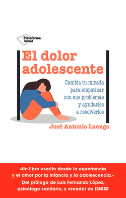 El dolor adolescente - Cambia tu mirada para empatizar con sus problemas y ayudarles a resolverlos