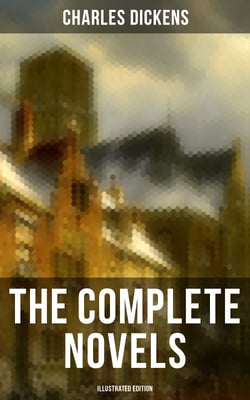 The Complete Novels of Charles Dickens (Illustrated Edition) - Oliver Twist, The Pickwick Papers, A Tale of Two Cities, Great Expectations, David Copperfield…