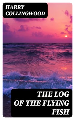 The Log of the Flying Fish - A Story of Aerial and Submarine Peril and Adventure