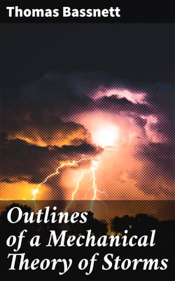 Outlines of a Mechanical Theory of Storms - Containing the True Law of Lunar Influence