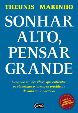 Sonhar alto, pensar grande - Lições de um brasileiro que enfrentou os obstáculos e tornou-se presidente de uma multinacional