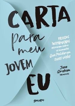 Carta para meu jovem eu - Pessoas inspiradoras escrevem sobre momentos que moldaram