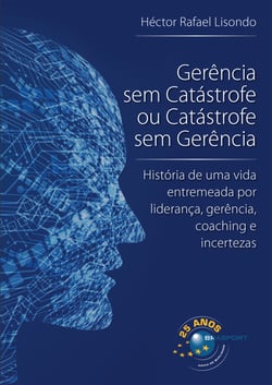 Gerência sem Catástrofe ou Catástrofe sem Gerência - história de uma vida entremeada por liderança, gerência, coaching e incertezas