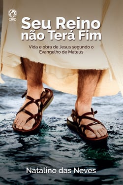 Seu Reino Não Terá Fim - Vida e Obra de Jesus Segundo o Evangelho de Mateus