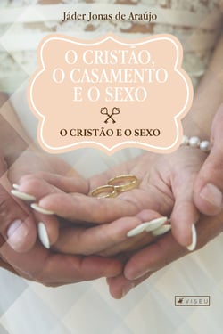 O cristão, o casamento e o sexo - O cristão e o sexo
