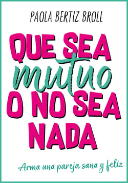 Que sea mutuo o no sea nada - Arma una pareja sana y feliz