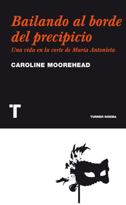 Bailando al borde del precipicio - Una vida en la corte de María Antonieta