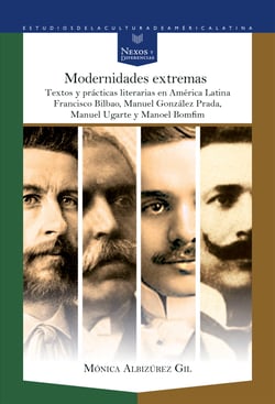 Modernidades extremas - Textos y prácticas literarias en América Latina: Francisco Bilbao, Manuel González Prada, Manuel Ugarte y Manoel Bomfim