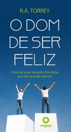 O dom de ser feliz - Como alcançar tamanha felicidade, que não se pode exprimir.