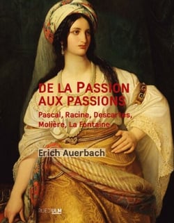 De la Passion aux passions - Pascal, Racine, Descartes, Molière, La Fontaine…