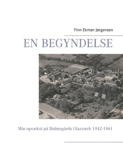 En begyndelse - Min opvækst på Holmegårds Glasværk 1942-1961