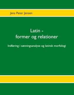Latin - former og relationer - Indføring i sætningsanalyse og latinsk morfologi