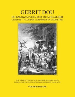 Gerrit Dou - De Kwakzalver / Der Quacksalber, gedeutet nach der verborgenen Geometrie - Zur Bekräftigung des "Oranier-Baumes" (1652) in der "Ersten statthalterlosen Periode" (1650-1672)