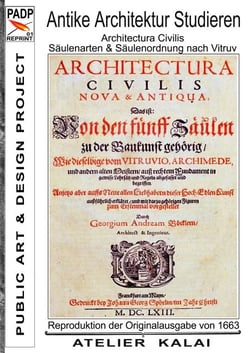 PADP-Reprint 1: Antike Architektur studieren - Architectura Civilis - Säulenarten &amp; Säulenordnung nach Vitruv - Reproduktion der Originalausgabe G. A. Böckler 1663 -   Kunstgeschichte Studium Buch I - (PADP Architektur Buch Klassiker)