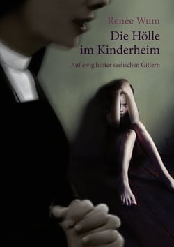 Die Hölle im Kinderheim - Auf ewig hinter seelischen Gittern