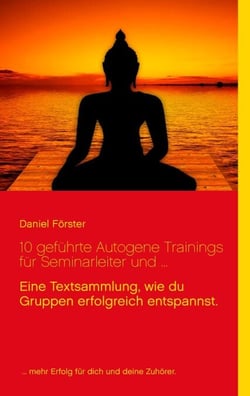 10 geführte Autogene Trainings für Seminarleiter und ... - Eine Textsammlung, mit denen du Gruppen erfolgreich entspannst.