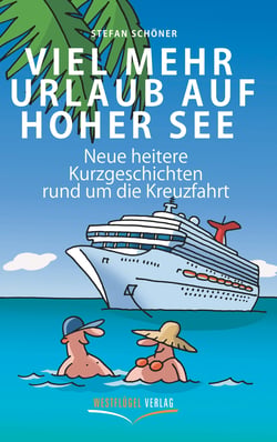 Viel mehr Urlaub auf hoher See - Neue heitere Kurzgeschichten rund um die schönste Urlaubsform der Welt
