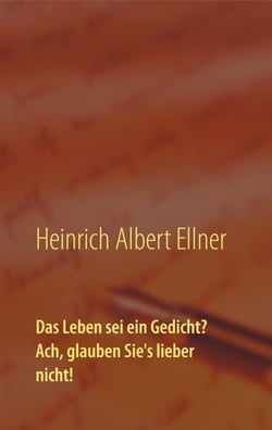 Das Leben sei ein Gedicht? Ach, glauben Sie's lieber nicht!