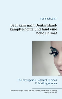 Sedi kam nach Deutschland - kämpfte - hoffte und fand eine neue Heimat - Die bewegende Geschichte eines Flüchtlingskindes
