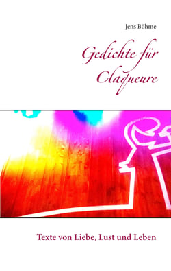 Gedichte für Claqueure - Texte von Liebe, Lust und Leben