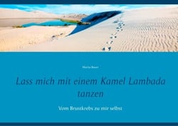 Lass mich mit einem Kamel Lambada tanzen - Vom Brustkrebs zu mir selbst