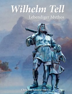 Wilhelm Tell - Lebendiger Mythos