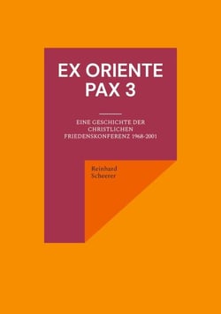 Ex oriente pax 3 - Eine Geschichte der Christlichen Friedenskonferenz 1968-2001