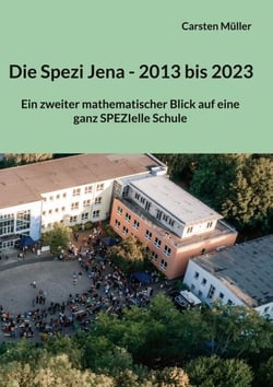 Die Spezi in Jena - 2013 bis 2023 - Ein zweiter mathematischer Blick auf eine ganz SPEZIelle Schule