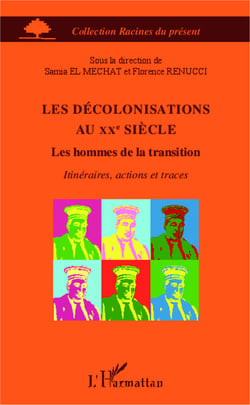 Les décolonisations au XXe siècle - Les hommes de la transition - Itinéraires, actions et traces