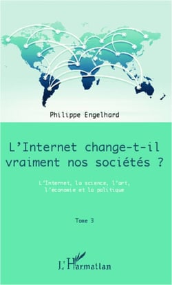 Internet change-t-il vraiment nos sociétés ? (Tome 3) - L'Internet, la science, l'art, l'économie et la politique