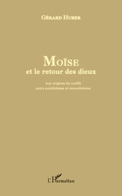 Moïse et le retour des dieux - Aux origines du conflit entre polythéisme et monothéisme