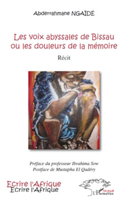 Les voix abyssales de Bissau ou les douleurs de la mémoire - Récit - Préface du professeur Ibrahima Sow ; postface de Mustapha El Qadéry