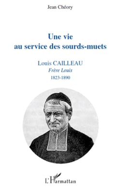 Une vie au service des sourds-muets - Louis Cailleau - Frère Louis 1823-1890