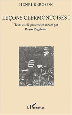 Leçons clermontoises I - Henri Bergson - Texte établi, présenté et annoté par Renzo Ragghianti