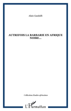 AUTREFOIS LA BARBARIE EN AFRIQUE NOIRE?