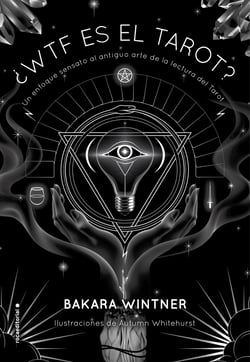 ¿WTF es el Tarot? - Un enfoque sensato al antiguo arte de la lectura del Tarot.