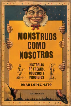 Monstruos como nosotros - Historias de freaks, colosos y prodigios