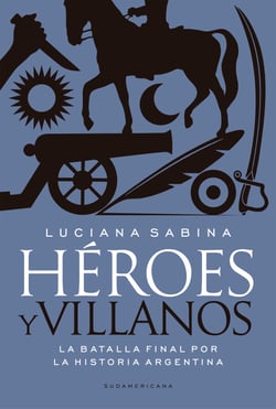 Héroes y villanos - La batalla final por la Historia argentina