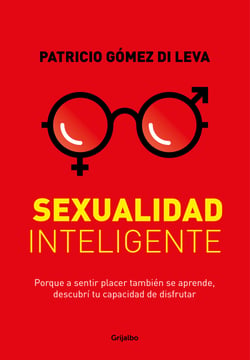 Sexualidad inteligente - Porque a sentir placer también se aprende, descubrí tu capacidad de disfrutar