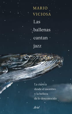Las ballenas cantan jazz - La ciencia desde el asombro y la belleza de lo desconocido