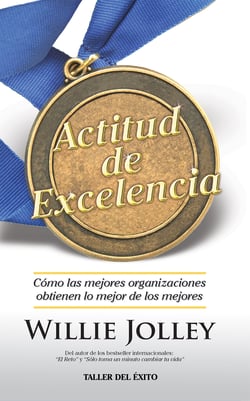 Actitud de excelencia - Cómo las mejores organizaciones obtienen lo mejor de los mejores