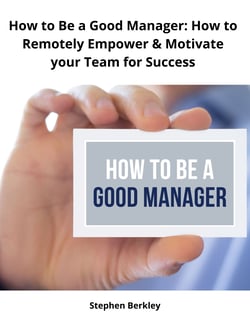 How to Be a Good Manager: How to Remotely Empower &amp; Motivate your Team for Success