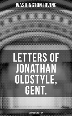 LETTERS OF JONATHAN OLDSTYLE, GENT. (Complete Edition) - Humorous Essays on the Fashions of the Time and the New York Theater Scene