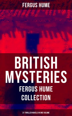 British Mysteries - Fergus Hume Collection: 21 Thriller Novels in One Volume - The Mystery of a Hansom Cab, Red Money, The Bishop's Secret, The Pagan's Cup, A Coin of Edward VII